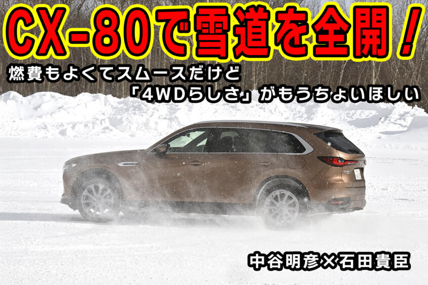 CX-80を雪上で乗ったらAWDは誰が乗っても安心なデキだった！　ただし自在度はもう少し!!　中谷明彦×石田貴臣【動画】