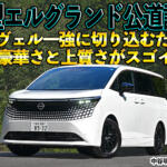 【画像】新型エルグランドの豪華さと走りの上質さはヤバい！　それだけに気になる点も……　中谷明彦×石田貴臣【動画】 〜 画像1